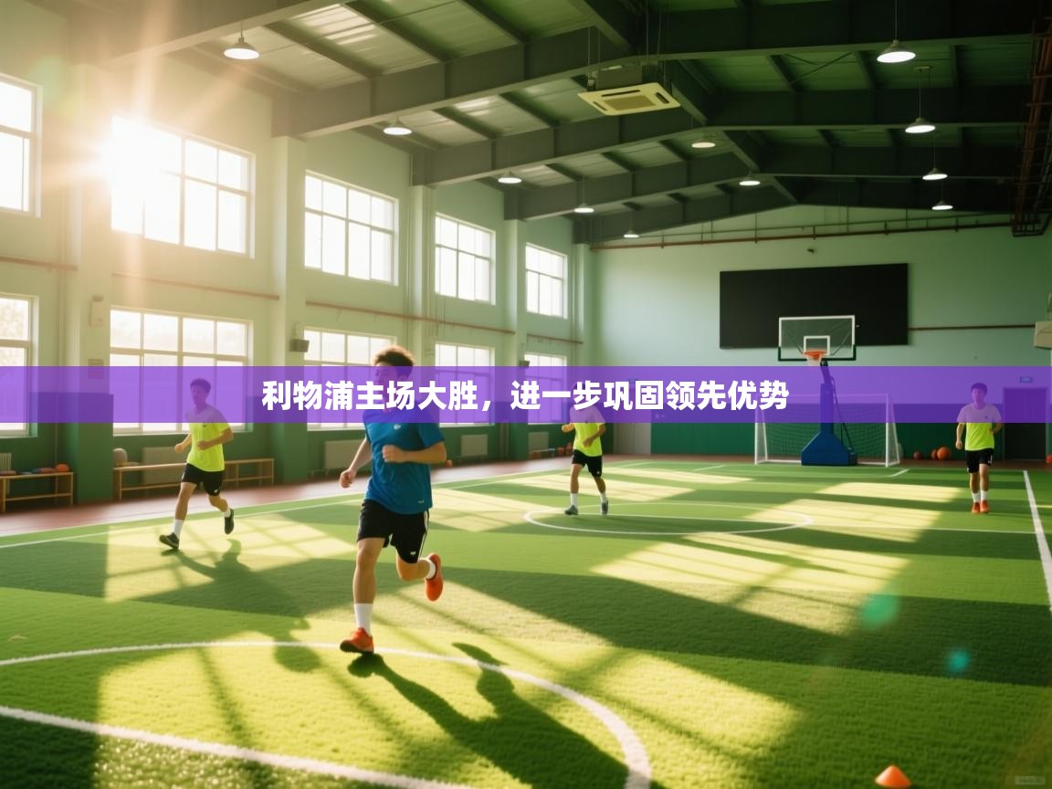 利物浦主场大胜,进一步巩固领先优势 第2张