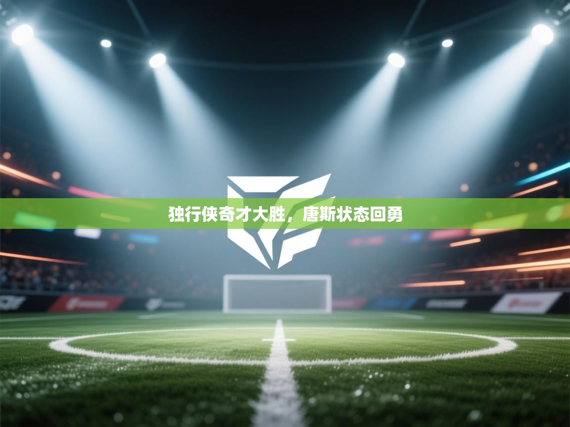 独行侠奇才大胜，唐斯状态回勇  第1张