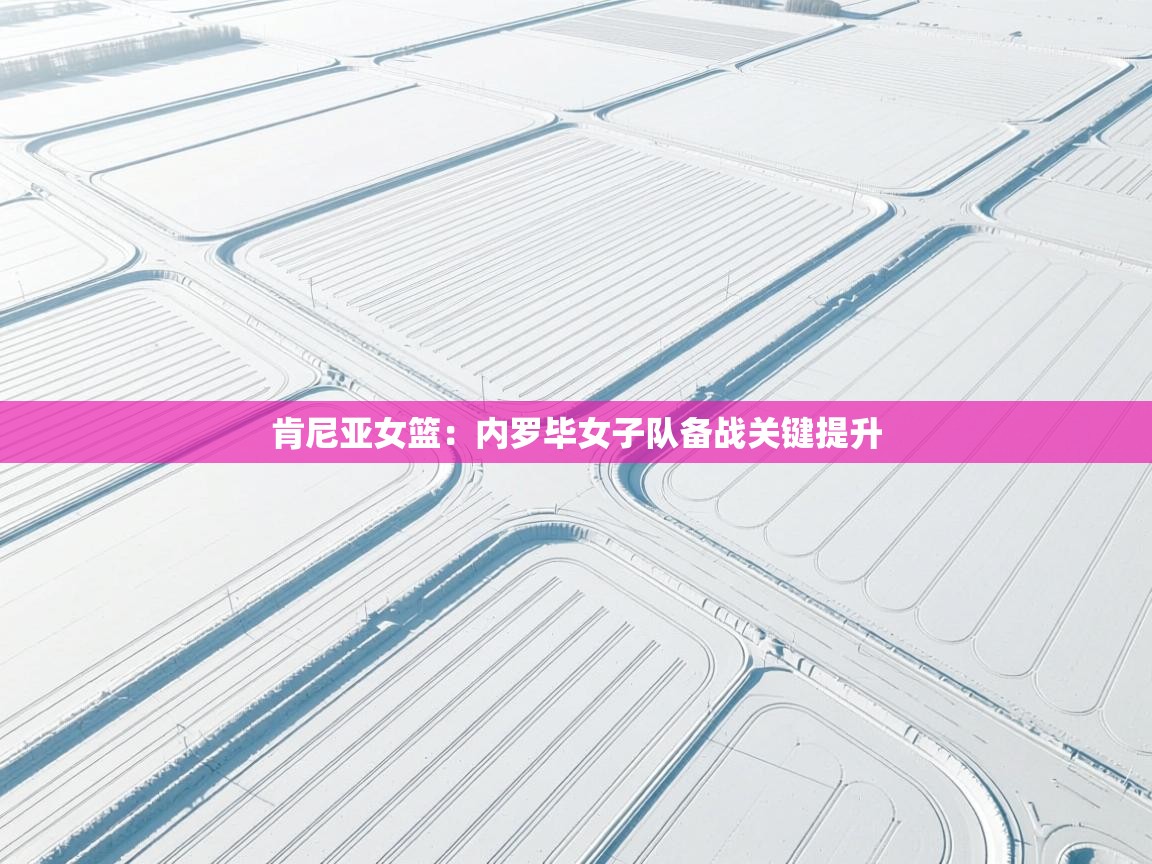 肯尼亚女篮：内罗毕女子队备战关键提升  第2张