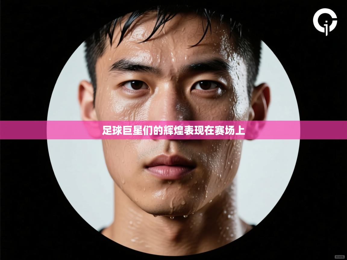 足球巨星们的辉煌表现在赛场上 第1张